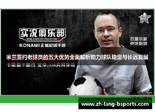 米兰签约老球员的五大优势全面解析助力球队稳定与长远发展