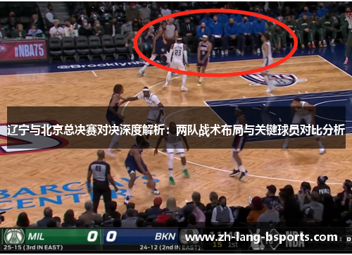 辽宁与北京总决赛对决深度解析：两队战术布局与关键球员对比分析