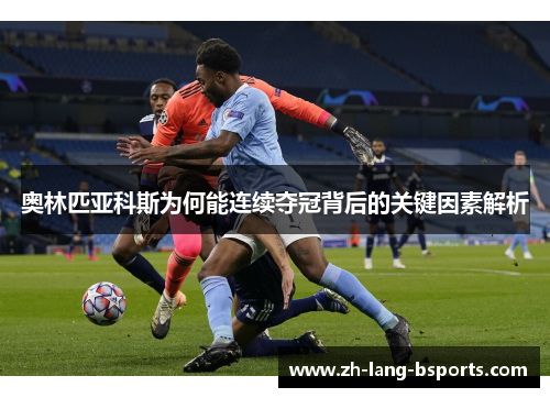 奥林匹亚科斯为何能连续夺冠背后的关键因素解析