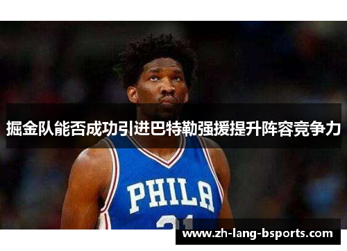 掘金队能否成功引进巴特勒强援提升阵容竞争力