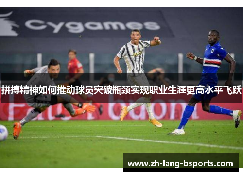 拼搏精神如何推动球员突破瓶颈实现职业生涯更高水平飞跃