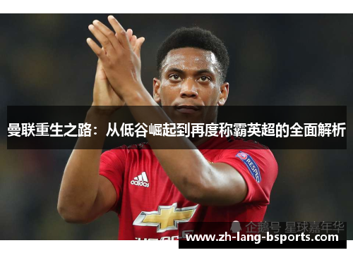 曼联重生之路：从低谷崛起到再度称霸英超的全面解析