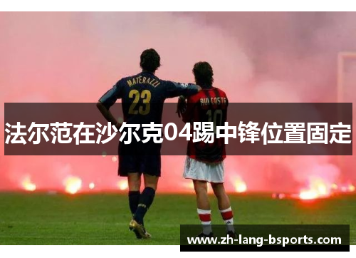 法尔范在沙尔克04踢中锋位置固定