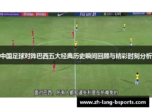 中国足球对阵巴西五大经典历史瞬间回顾与精彩时刻分析