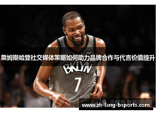 詹姆斯哈登社交媒体策略如何助力品牌合作与代言价值提升