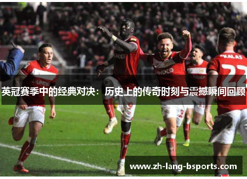 英冠赛季中的经典对决：历史上的传奇时刻与震撼瞬间回顾